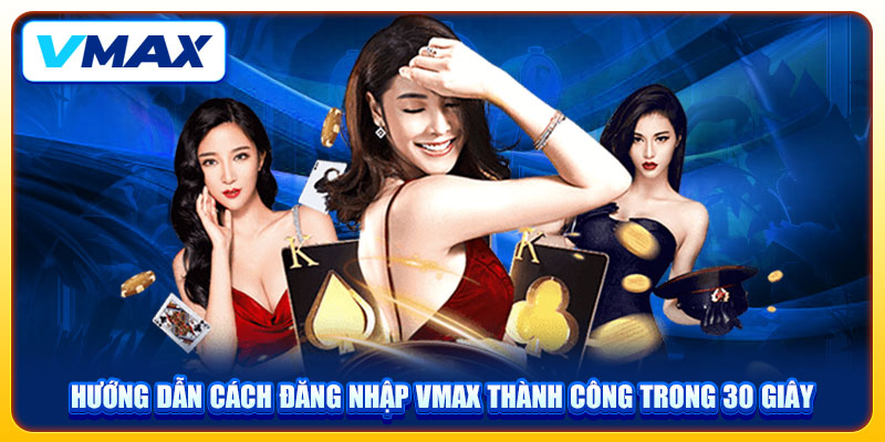 Hướng Dẫn Cách Đăng Nhập VMAX Thành Công Trong 30 Giây