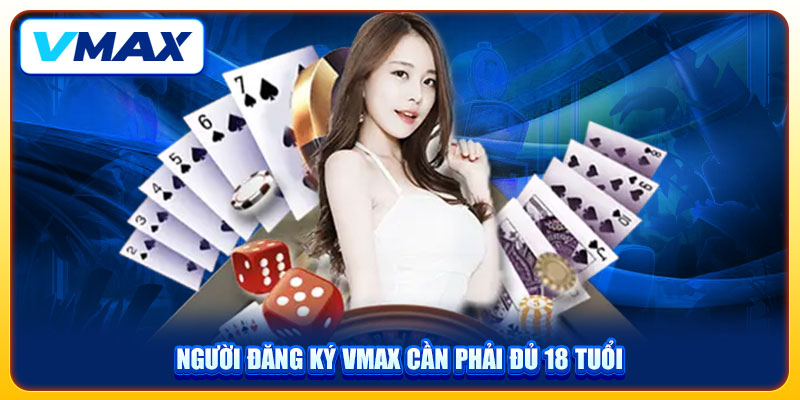 Người đăng ký VMAX cần phải đủ 18 tuổi 