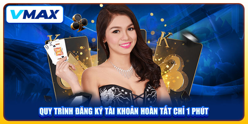 Quy trình đăng ký tài khoản hoàn tất chỉ 1 phút