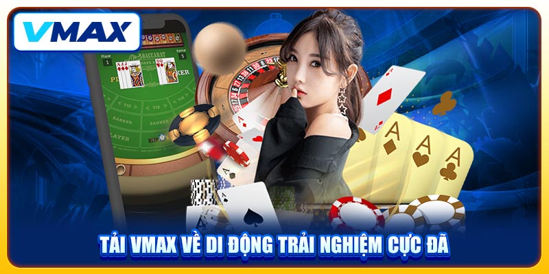 Tải VMAX về di động trải nghiệm cực đã